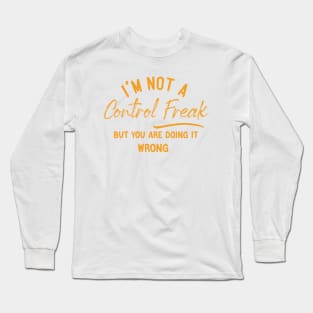 I'm Not a Control Freak But You Are Doing It Wrong Long Sleeve T-Shirt